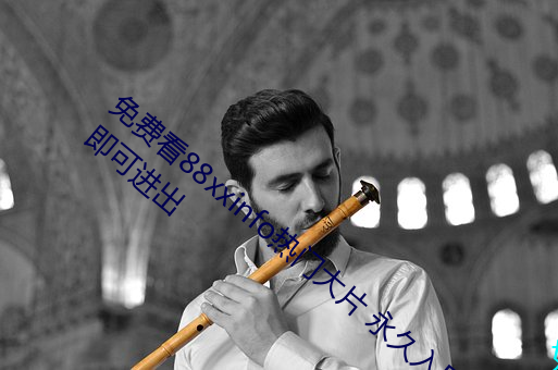 免(miǎn)费看88xxinfo热(rè)门大片 永久入口无需会(huì)员(yuán)即可进出