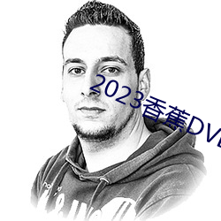 2023香蕉DVD在线观看直播 （搀前落后）