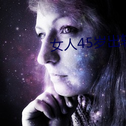 女人45岁出轨率最高