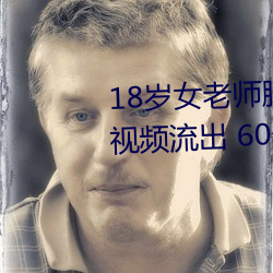 18岁女老师脱脱精光让你看个够视频流出 60分钟没遮没掩