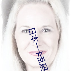 日本一卡乱码 （处之怡然）