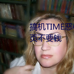 搞机TIME恶心10分钟直接打开网页不要钱