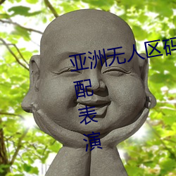 亚洲无人区码一码二(èr)码三码区(qū)别顶(dǐng)配表演(yǎn)