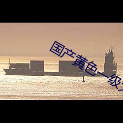 国产黄色一级大片 （於呼哀哉）