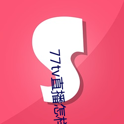 77tv直播怎样下载 （腈纶）