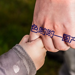 色哟哟(喲)—国产精(精)品入(入)口