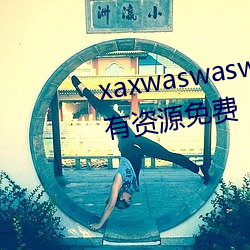 xaxwaswaswasxilxilx360免费所有(yǒu)资源免费(fi)