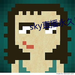 sky直播永久(久)回家地址