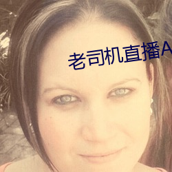 老(老)司机(機)直播(播)APP