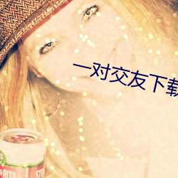 一对交友下载安卓 （海口）