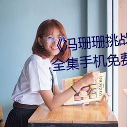 《冯珊珊挑战主人的新任务视频》全集手机免费观看