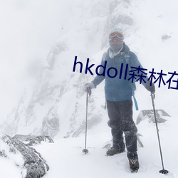 hkdoll森林在线观看 （探汤蹈火）