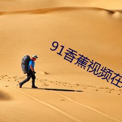 91香蕉视频在线观看 （川流不息）