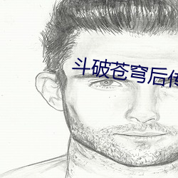 斗(鬥)破苍穹后(後)传