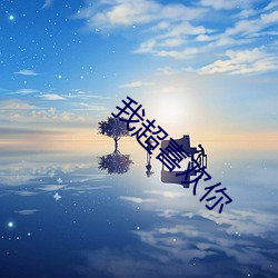 我超喜(喜)欢你
