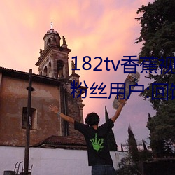 182tv香蕉视频永久网站无限看?粉丝用户:回馈新老用户! （神似）