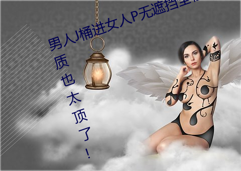 男人J桶(tǒng)进女人(rén)P无遮(zhē)挡全程揭露:画质也太顶(dǐng)了!