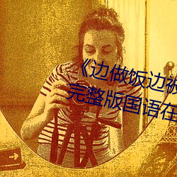《边做饭边被躁BD中字在线播放》完整版国语在线观看
