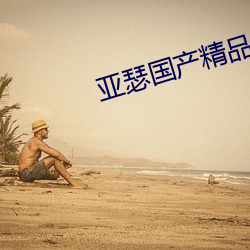 亚瑟国产精品 （害羞）