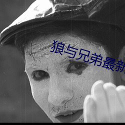 狼与兄弟最新章节 （琼楼玉宇）