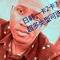 日韩一卡2卡3卡4卡乱码免费网站有超多类型可选 孩提）