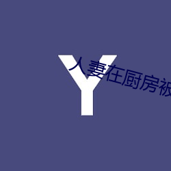 人(rén)妻在厨房被侮辱影戏(yǐng)