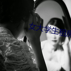 女大学生租房交易 （人生如寄）