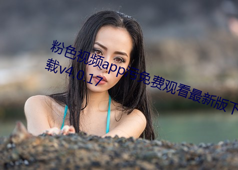 粉色视频app污免(miǎn)费观看最(zuì)新版下载v4.0.17