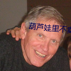 葫蘆娃裏不賣藥