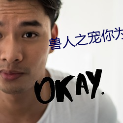 兽人之宠你为上 暢所欲言）