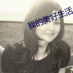 我的美(měi)好生活(huó)