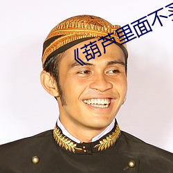 《葫芦(lú)里(lǐ)面不买(mǎi)药