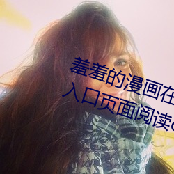 羞羞的(de)漫画在(zài)线(xiàn)登录(lù)页面免费漫画入口页面阅读cnmo真人漫(màn)画