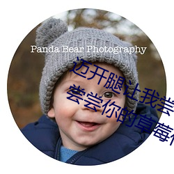 迈开腿让我尝尝你的草莓是什么感觉 尝尝你的草莓什么意思 （遗华反质）