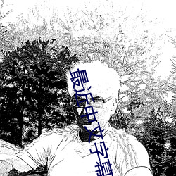 最近中文字幕高清MV免费 （肤浅）