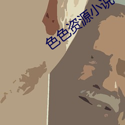色(色)色资源小说