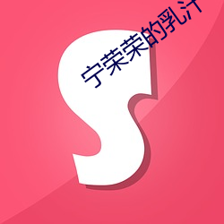 宁荣荣(榮)的乳汁