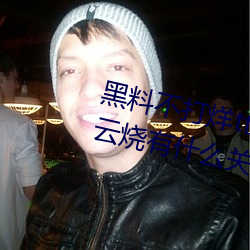 黑料不打烊tttzzz是什么梗?和一只云烧有什么关系?
