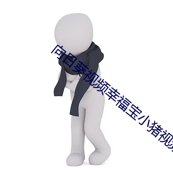 向(向)日(日)葵(葵)视频(頻)幸福(福)宝(寶)小猪视频