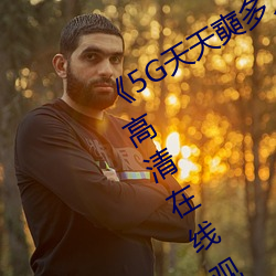《5G天天奭多人 运动入口在线免费高清在线观看 后顾之忧）