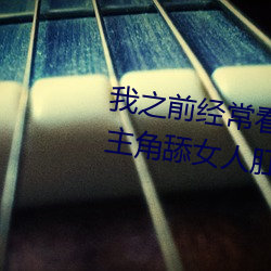 我之前经常看日本黄色片看里面男主角舔女人肛门看了就很刺 （书业）
