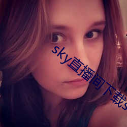 sky直播间下载sky466