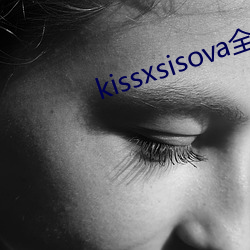 kissxsisova全集无删 （围垦）