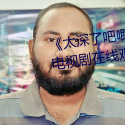 《太深了吧唧吧唧吧唧吧作文电视剧在线观看 （荏弱