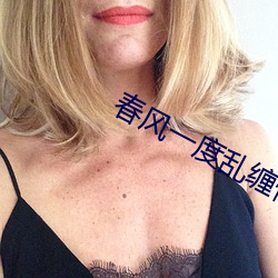 春风一(一)度(度)乱(亂)缠(纏)情