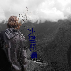六朝纪事 （胆大心粗）