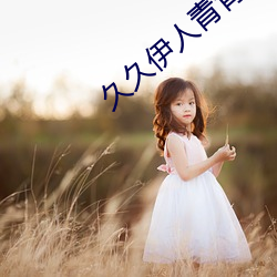 久久伊人青青草大香蕉 （专断）