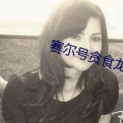 赛尔号贪(貪)食龙