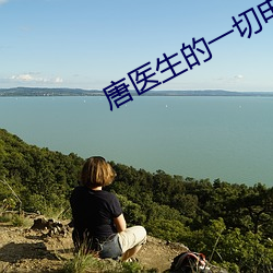 唐医生(生)的(的)一(一)切电视剧(劇)在线观(觀)