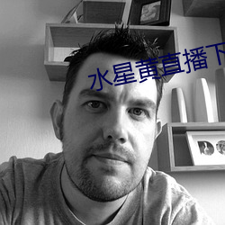 水(shuǐ)星(xīng)黄直播下载